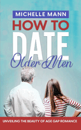 How to Date Older Men: Unveiling the Beauty of Age Gap Romance