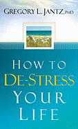 How to de-Stress Your Life - Jantz, Gregory, Dr.