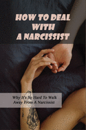 How To Deal With A Narcissist: Why It's So Hard To Walk Away From A Narcissist: Ways To Detox Your Entire Life Effectively