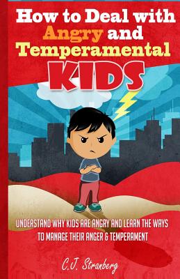How to Deal with Angry and Temperamental Kids: Understand Why Kids are Angry and Learn the Ways to Manage their Anger & Temperament - Stranberg, Claire