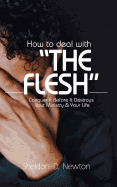 How To Deal With "The Flesh": Conquer It Before It Destroys Your Ministry And Your Life