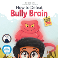 How to Defeat Bully Brain: A Story About OCD