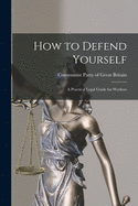 How to Defend Yourself; a Practical Legal Guide for Workers