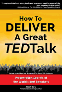 How to Deliver a Great Ted Talk: Presentation Secrets of the World's Best Speakers