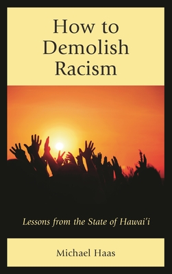 How to Demolish Racism: Lessons from the State of Hawai'i - Haas, Michael, President