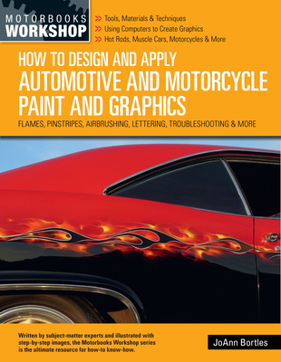 How to Design and Apply Automotive and Motorcycle Paint and Graphics: Flames, Pinstripes, Airbrushing, Lettering, Troubleshooting & More - Bortles, Joann