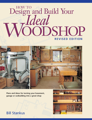 How to Design and Build Your Ideal Woodshop - Stankus, Bill