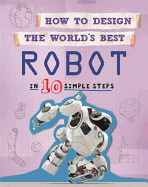 How to Design the World's Best: Robot: In 10 Simple Steps