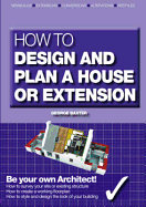 How to Design Your Own Home, Extension or Alteration: Be Your Own Architect