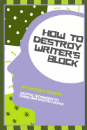 How to Destroy Writer's Block