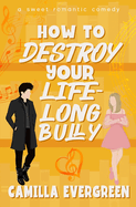 How to Destroy Your Lifelong Bully: A Sweet Romantic Comedy