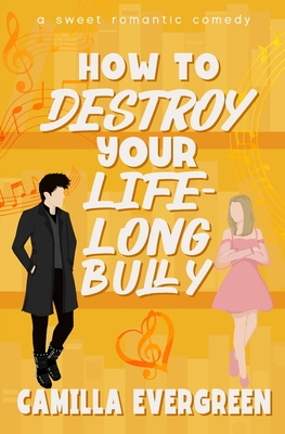 How to Destroy Your Lifelong Bully: A Sweet Romantic Comedy - Evergreen, Camilla