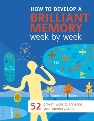 How to Develop a Brilliant Memory  Week by Week: 52 Proven Ways to Enhance Your Memory Skills - O'Brien, Dominic