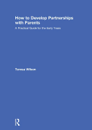 How to Develop Partnerships with Parents: A Practical Guide for the Early Years