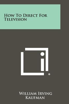 How to Direct for Television - Kaufman, William Irving (Editor)