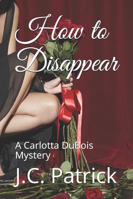 How to Disappear: A Carlotta DuBois Mystery - Ripplinger, L W (Editor), and Patrick, J C