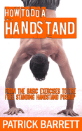 How To Do A Handstand: From The Basic Exercises To The Free Standing Handstand Pushup
