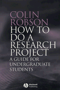 How to Do a Research Project: A Guide for Undergraduate Students - Robson, Colin, Professor