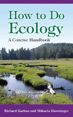 How to Do Ecology: A Concise Handbook - Karban, Richard, and Huntzinger, Pamela Mikaela