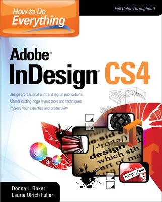How to Do Everything Adobe InDesign CS4 - Baker, Donna, and Fuller, Laurie Ulrich