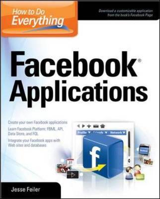 How to Do Everything: Facebook Applications - Feiler, Jesse