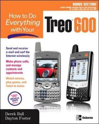 How to Do Everything with Your Treo 600 - Ball, Derek, and Foster, Dayton, and Morin, Megg (Editor)