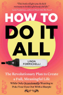 How to Do It All: The Revolutionary Plan to Create a Full, Meaningful Life - While Only Occasionally Wanting to Poke Your Eyes Out with a Sharpie