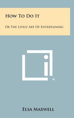 How To Do It: Or The Lively Art Of Entertaining - Maxwell, Elsa