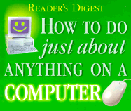 How to Do Just about Anything on a Computer - Reader's Digest, and Dolezal, Robert