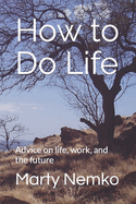 How to Do Life: Advice on life, work, and the future