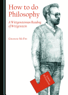 How to do Philosophy: A Wittgensteinian Reading of Wittgenstein