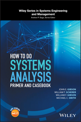 How to Do Systems Analysis: Primer and Casebook - Gibson, John E, and Scherer, William T, and Gibson, William F
