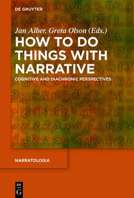 How to Do Things with Narrative: Cognitive and Diachronic Perspectives - Alber, Jan (Editor), and Olson, Greta (Editor), and Christ, Birte (Contributions by)