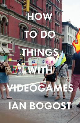 How to Do Things with Videogames - Bogost, Ian, Professor