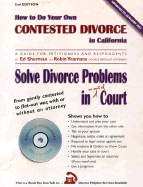 How to Do Your Own Contested Divorce in California: Solve Divorce Problems in or Out of Court