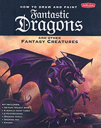 How to Draw and Paint Fantastic Dragons and Other Fantasy Creatures