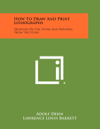 How to Draw and Print Lithographs: Drawing on the Stone and Printing from the Stone