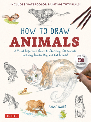 How to Draw Animals: A Visual Reference Guide to Sketching 100 Animals Including Popular Dog and Cat Breeds! (with Over 800 Illustrations) - Naito, Sadao