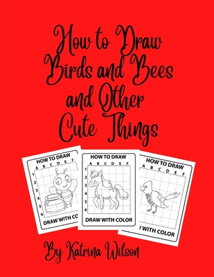How to Draw Birds and Bees and Other Cute Things - Wilson, Katrina