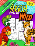 How to Draw Books for Kids; 4 Dozen Doodles from the Wild: Learn Step by Step How to Draw Animals; Drawing Books for Kids 9-12; Cartoon Drawing Books for Beginners