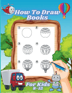 How to Draw Books for Kids 8-12: A Fun and Easy Step-By-Step Learn Drawing with Easy to Follow Instructions for Boys and Girls