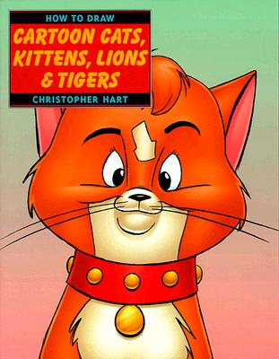 "How to Draw Cartoon Cats, Kittens, Lions and Tigers" - Hart, Christopher