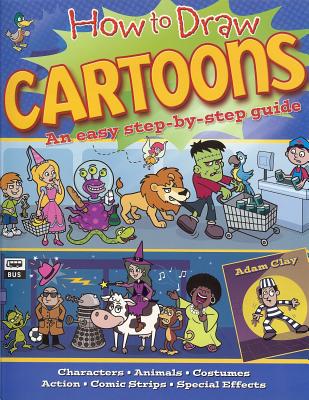 How to Draw Cartoons: An Easy Step by Step Guide - Clay, Adam