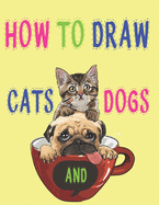 how to draw cats and dogs: how to draw animals books for kids haw to Draw, Step by Step Kids Activities Books 121 page 8.5 x 0.3 x 11 inches