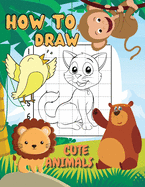 How to Draw Cute Animals: A Step-By-Step Drawing and Coloring Book for Kids. Learn How To Draw Animals Such As Dogs, Cats, Elephants And Many More! Creative Exercises for Little Hands with Big Imaginations (Drawing Book Ages 6-12)
