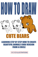 How to Draw Cute Bears: Learning Step by Step How to Create Beautiful Animals Chibi Version from a Circle