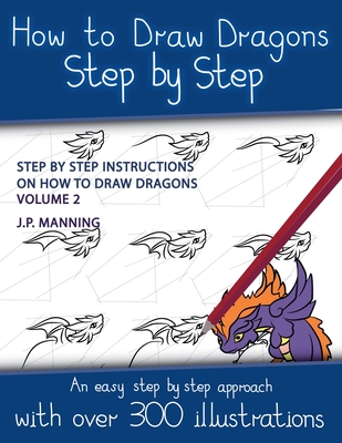 How to Draw Dragons Step by Step - Volume 2 - (Step by step instructions on how to draw dragons) - Manning, J P