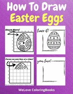 How To Draw Easter Eggs: A Step-by-Step Drawing and Activity Book for Kids to Learn to Draw Easter Eggs