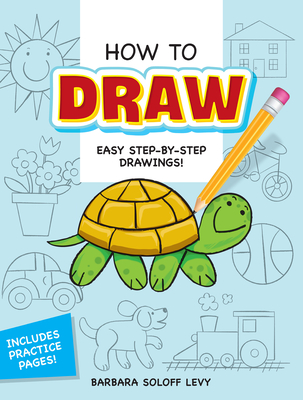How to Draw: Easy Step-By-Step Drawings! - Soloff Levy, Barbara