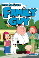 How to Draw Family Guy: The Step-By-Step Family Guy Drawing Book